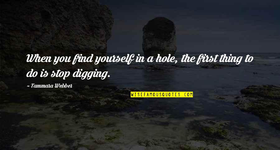 Digging Hole Quotes By Tammara Webber: When you find yourself in a hole, the