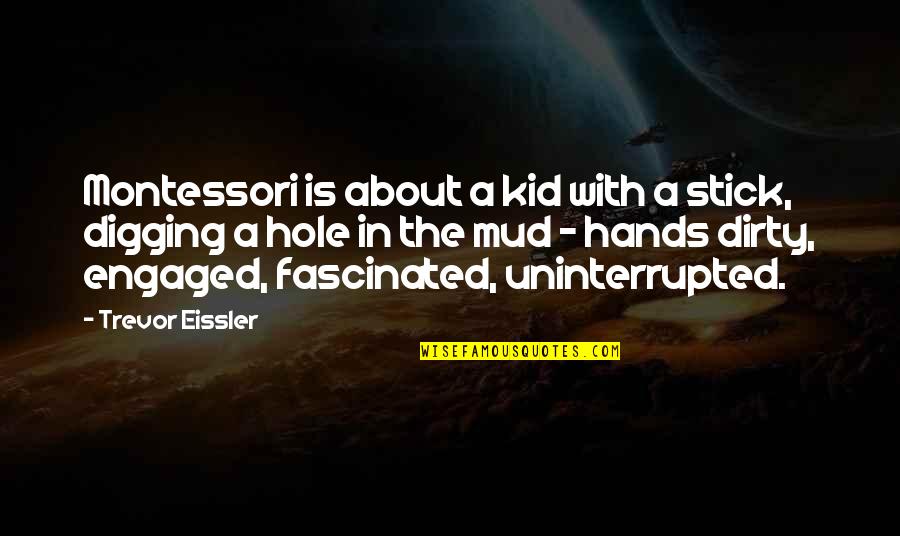 Digging Hole Quotes By Trevor Eissler: Montessori is about a kid with a stick,