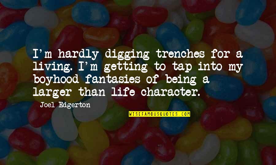 Digging Life Quotes By Joel Edgerton: I'm hardly digging trenches for a living. I'm Digging Life Quotes By Joel Edgerton: I'm hardly digging trenches for a living. I'm