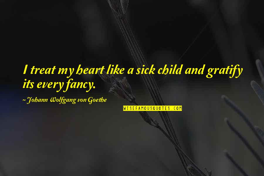 Digging Life Quotes By Johann Wolfgang Von Goethe: I treat my heart like a sick child