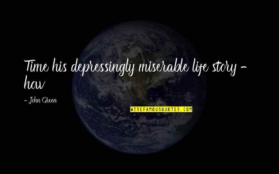 Digging Life Quotes By John Green: Time his depressingly miserable life story - how