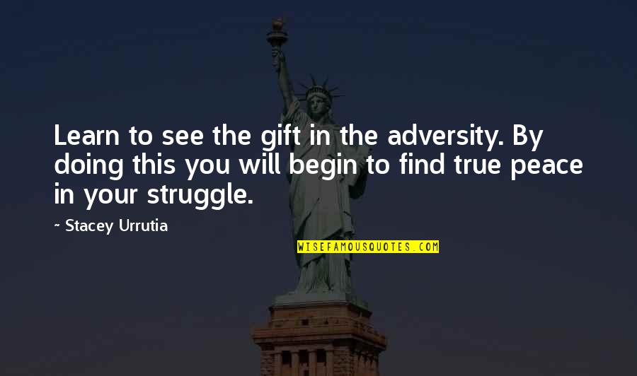 Digging Life Quotes By Stacey Urrutia: Learn to see the gift in the adversity. Digging Life Quotes By Stacey Urrutia: Learn to see the gift in the adversity.
