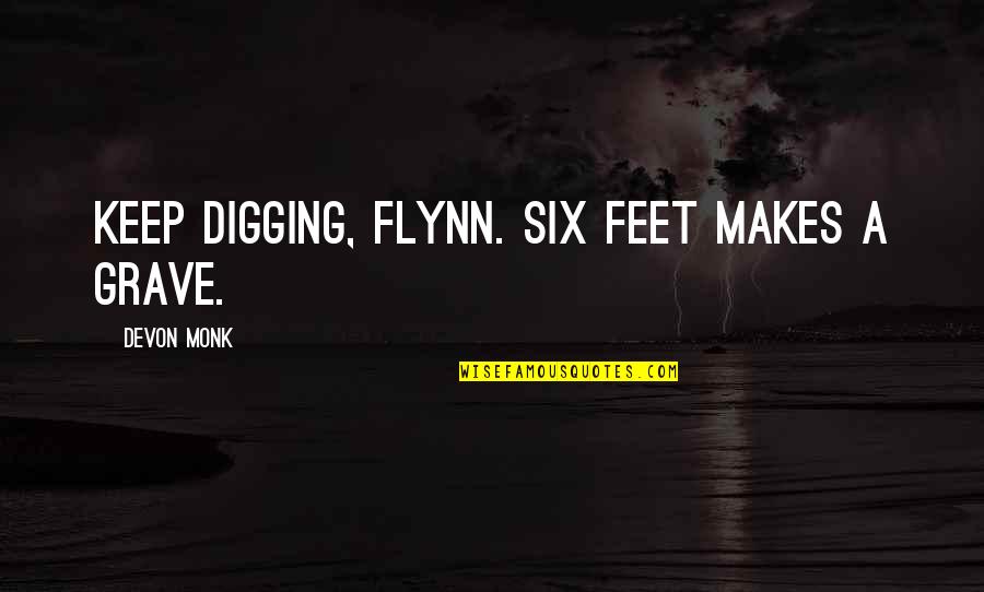 Digging Own Grave Quotes By Devon Monk: Keep digging, Flynn. Six feet makes a grave. Digging Own Grave Quotes By Devon Monk: Keep digging, Flynn. Six feet makes a grave.