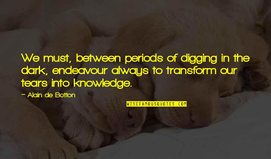 Digging Quotes By Alain De Botton: We must, between periods of digging in the