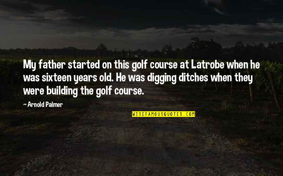Digging Quotes By Arnold Palmer: My father started on this golf course at