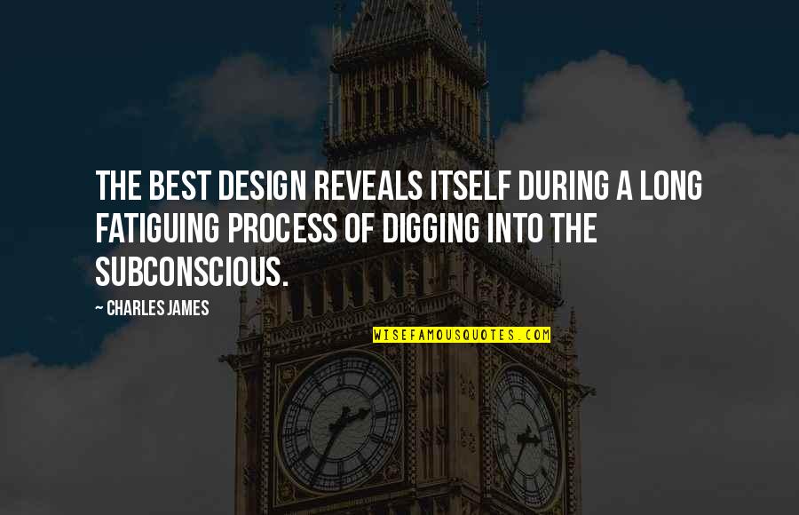 Digging Quotes By Charles James: The best design reveals itself during a long