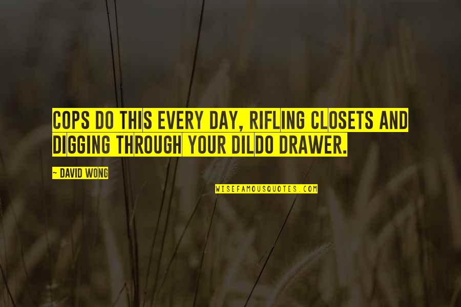 Digging Quotes By David Wong: Cops do this every day, rifling closets and