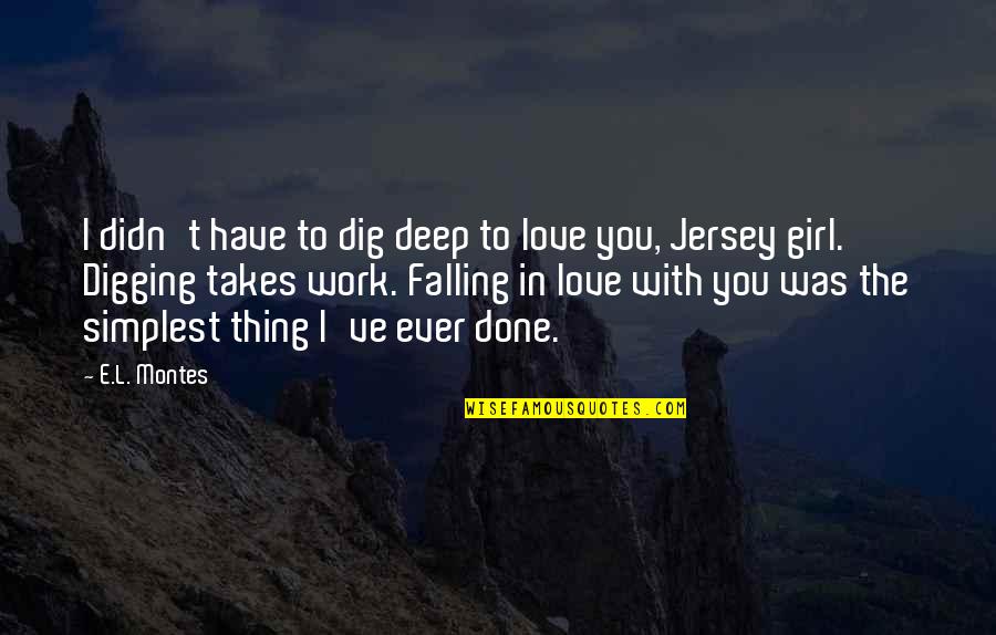 Digging Quotes By E.L. Montes: I didn't have to dig deep to love