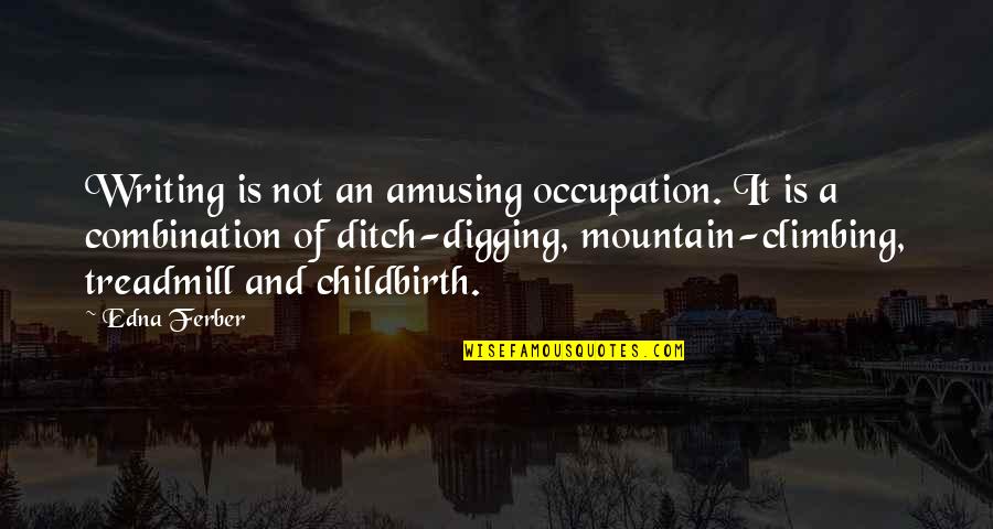 Digging Quotes By Edna Ferber: Writing is not an amusing occupation. It is
