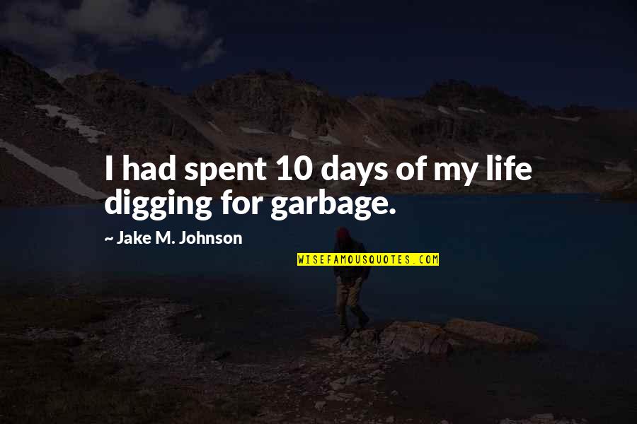 Digging Quotes By Jake M. Johnson: I had spent 10 days of my life