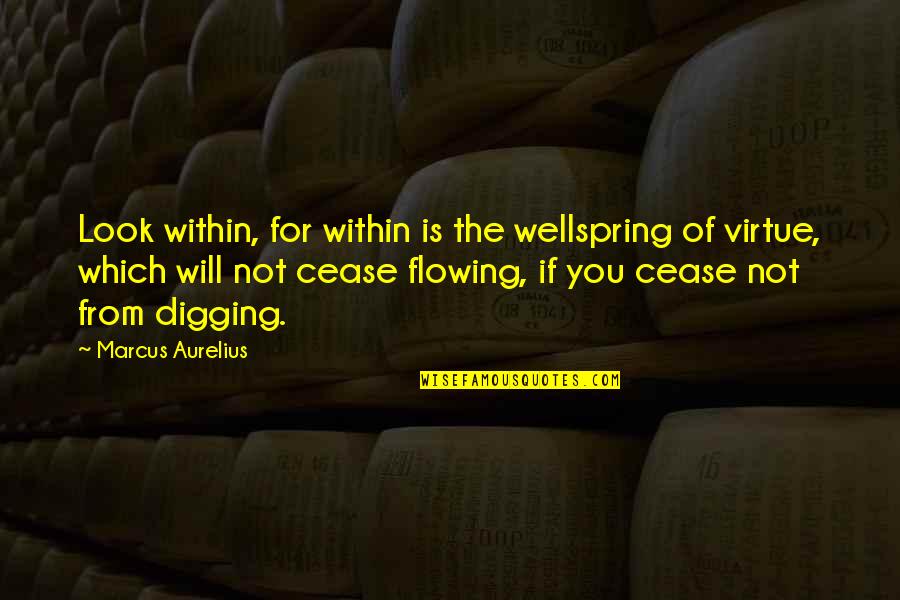 Digging Quotes By Marcus Aurelius: Look within, for within is the wellspring of