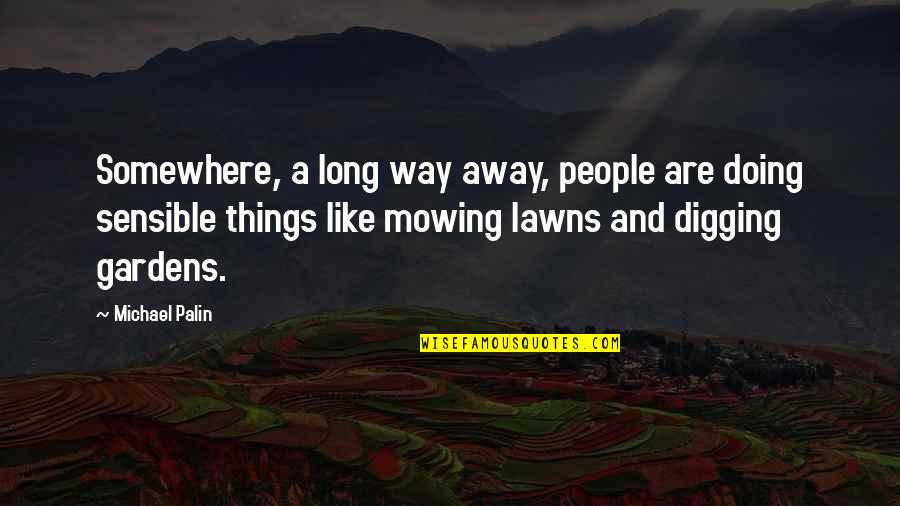 Digging Quotes By Michael Palin: Somewhere, a long way away, people are doing