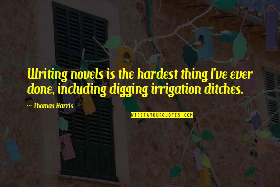 Digging Quotes By Thomas Harris: Writing novels is the hardest thing I've ever