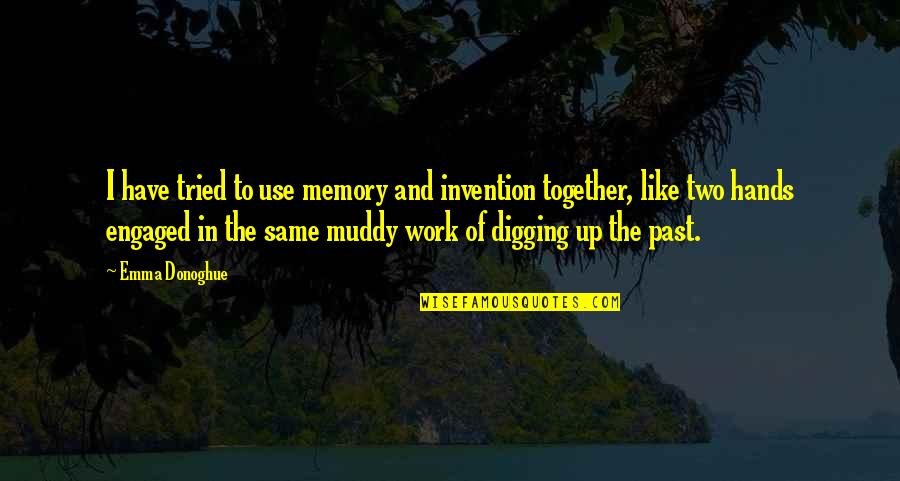 Digging Up The Past Quotes By Emma Donoghue: I have tried to use memory and invention