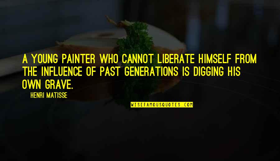 Digging Up The Past Quotes By Henri Matisse: A young painter who cannot liberate himself from