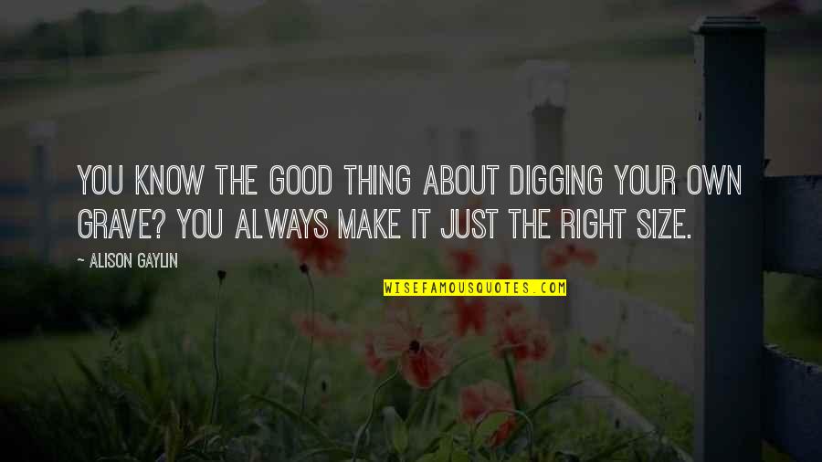 Digging Your Own Grave Quotes By Alison Gaylin: You know the good thing about digging your