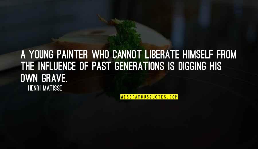 Digging Your Own Grave Quotes By Henri Matisse: A young painter who cannot liberate himself from