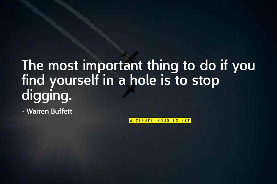 Digging Yourself A Hole Quotes By Warren Buffett: The most important thing to do if you