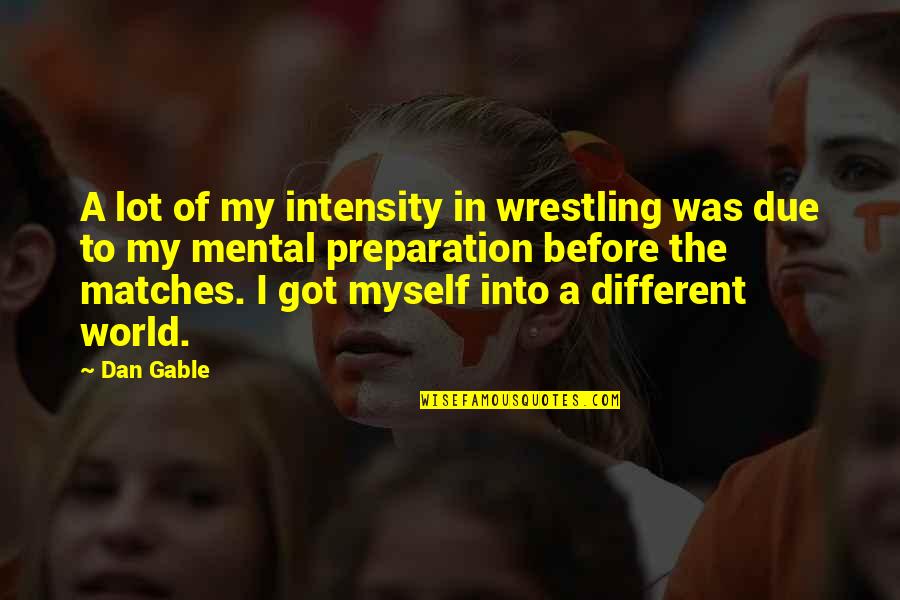 Diggly Quotes By Dan Gable: A lot of my intensity in wrestling was