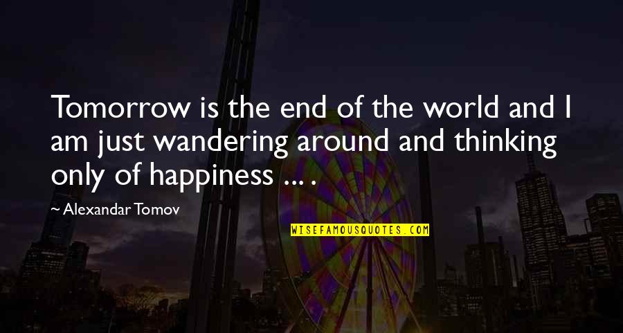 Diggums Arlington Quotes By Alexandar Tomov: Tomorrow is the end of the world and