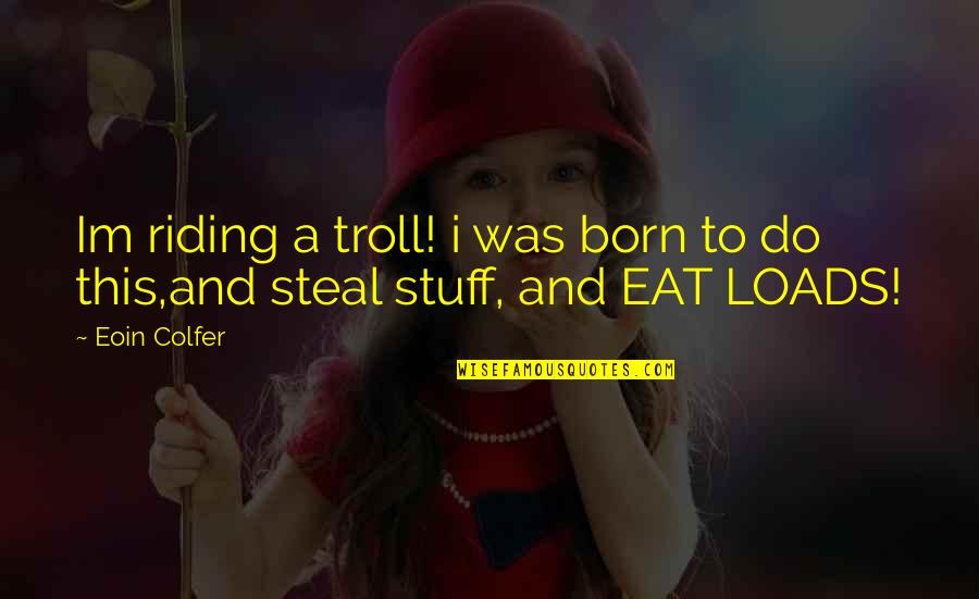 Diggums Quotes By Eoin Colfer: Im riding a troll! i was born to