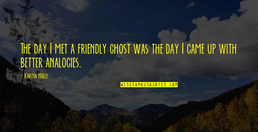 Diggums Quotes By Karina Halle: The day I met a friendly ghost was