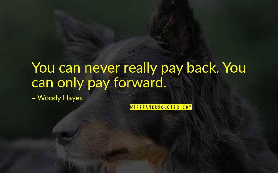 Diggums Quotes By Woody Hayes: You can never really pay back. You can