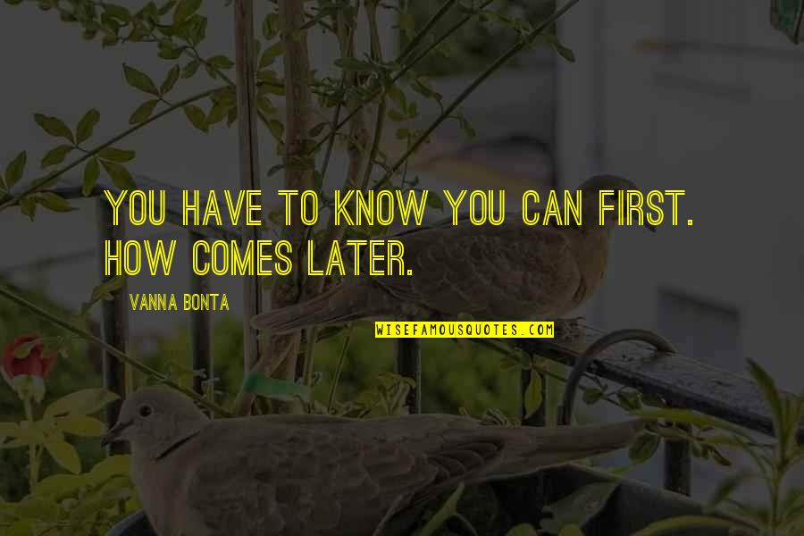 Dighem Quotes By Vanna Bonta: You have to know you can first. How Dighem Quotes By Vanna Bonta: You have to know you can first. How
