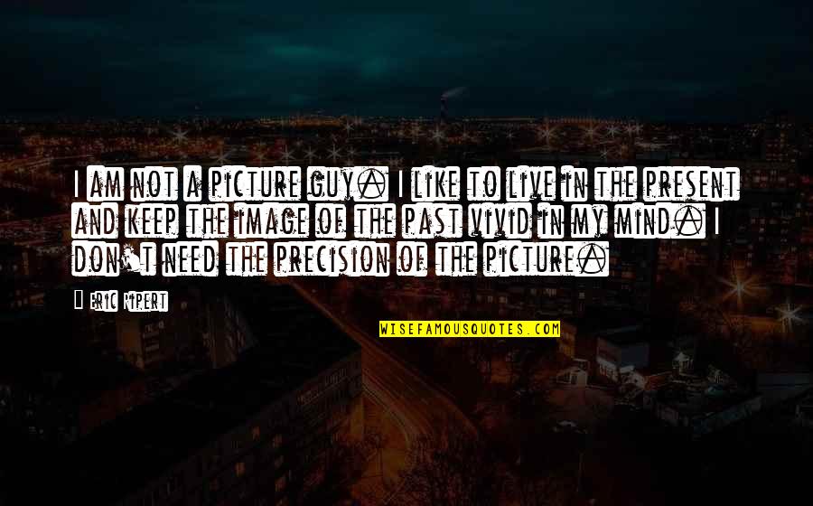 Digiandomenico Natick Quotes By Eric Ripert: I am not a picture guy. I like Digiandomenico Natick Quotes By Eric Ripert: I am not a picture guy. I like