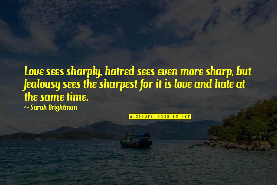 Digiandomenico Natick Quotes By Sarah Brightman: Love sees sharply, hatred sees even more sharp, Digiandomenico Natick Quotes By Sarah Brightman: Love sees sharply, hatred sees even more sharp,