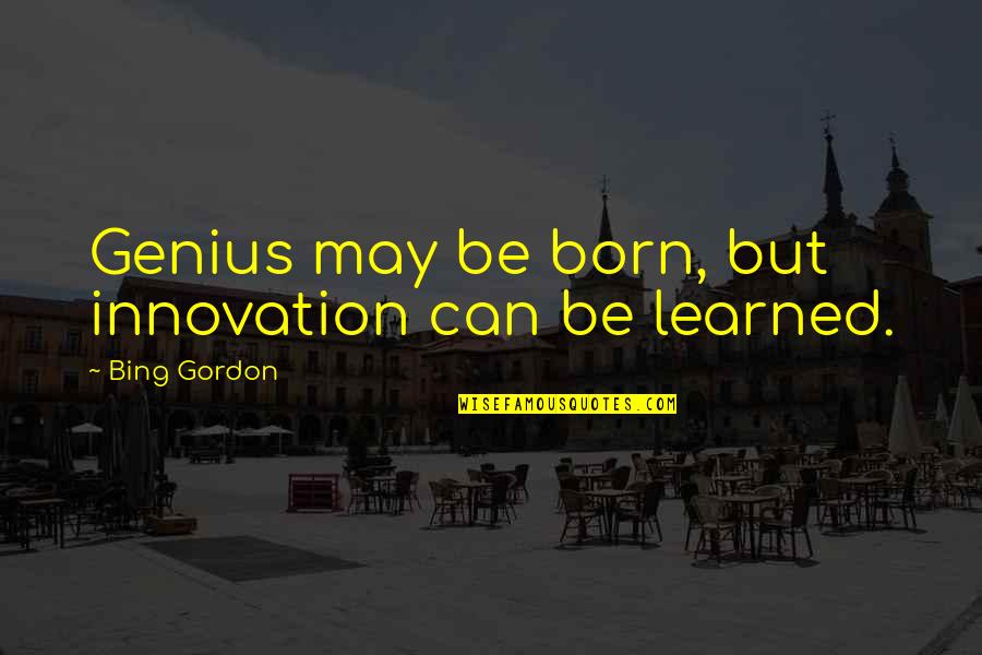 Digimon Savers Quotes By Bing Gordon: Genius may be born, but innovation can be Digimon Savers Quotes By Bing Gordon: Genius may be born, but innovation can be