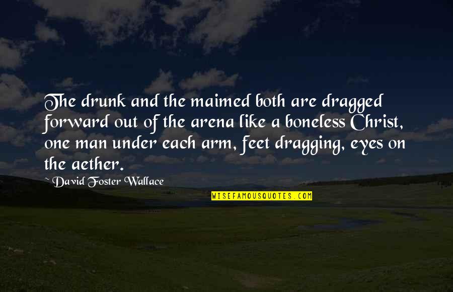 Digimon Savers Quotes By David Foster Wallace: The drunk and the maimed both are dragged