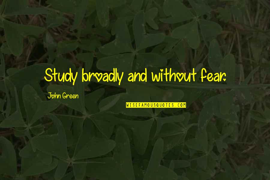 Diginified Quotes By John Green: Study broadly and without fear.