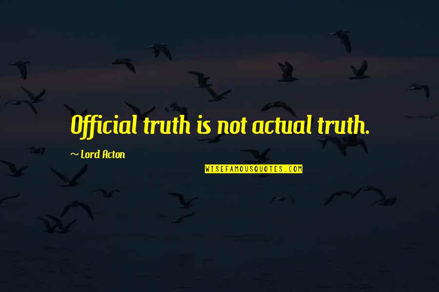 Digioia Construction Quotes By Lord Acton: Official truth is not actual truth. Digioia Construction Quotes By Lord Acton: Official truth is not actual truth.
