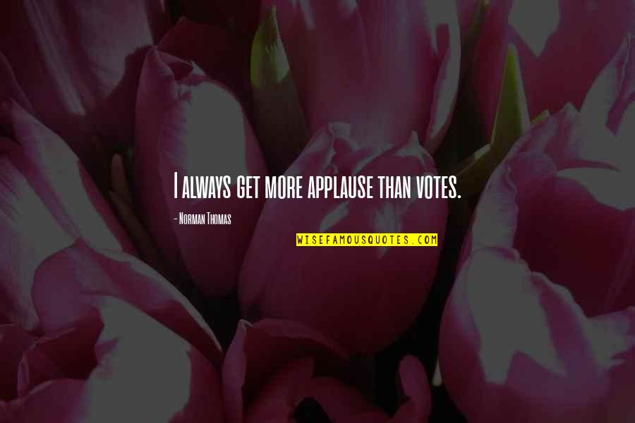 Digiovanni Statuary Quotes By Norman Thomas: I always get more applause than votes. Digiovanni Statuary Quotes By Norman Thomas: I always get more applause than votes.