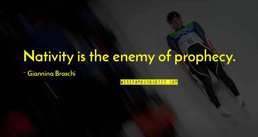 Digirolamo Associates Quotes By Giannina Braschi: Nativity is the enemy of prophecy. Digirolamo Associates Quotes By Giannina Braschi: Nativity is the enemy of prophecy.