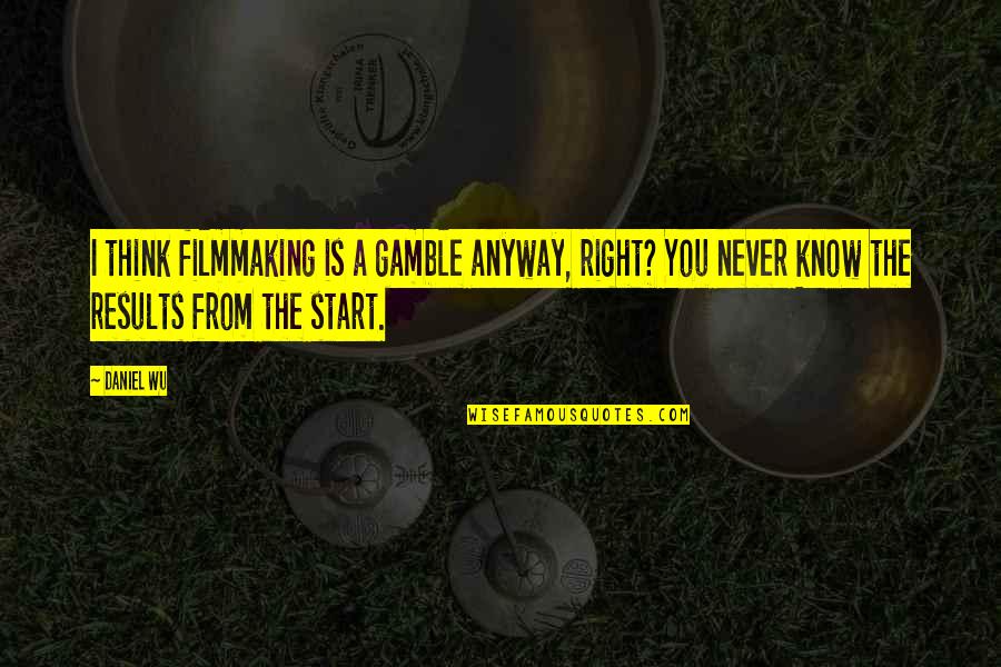 Digirolamo Construction Quotes By Daniel Wu: I think filmmaking is a gamble anyway, right? Digirolamo Construction Quotes By Daniel Wu: I think filmmaking is a gamble anyway, right?