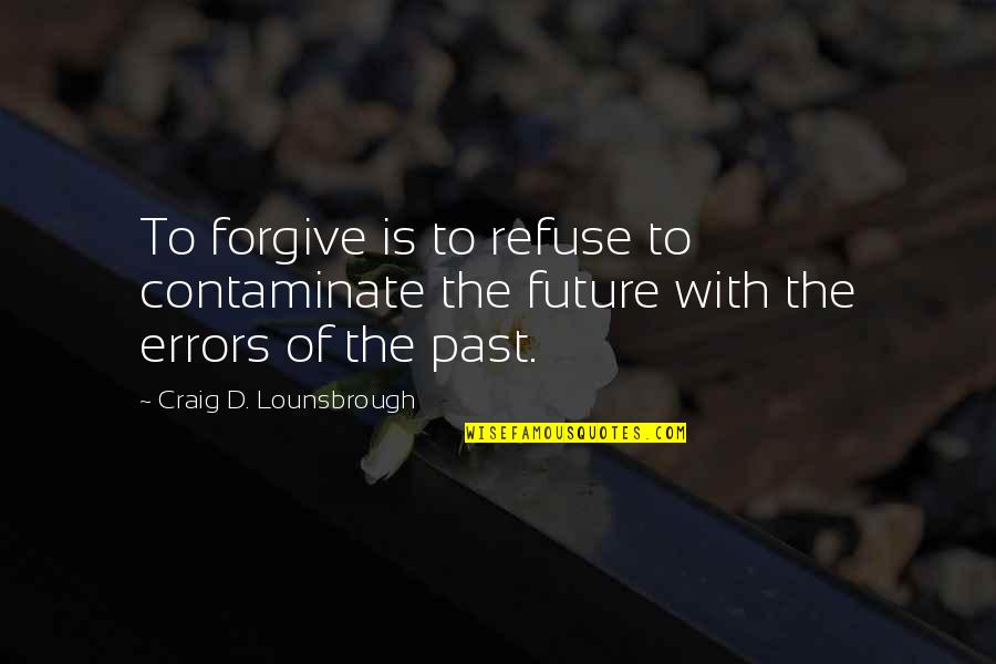 Digital Access Quotes By Craig D. Lounsbrough: To forgive is to refuse to contaminate the