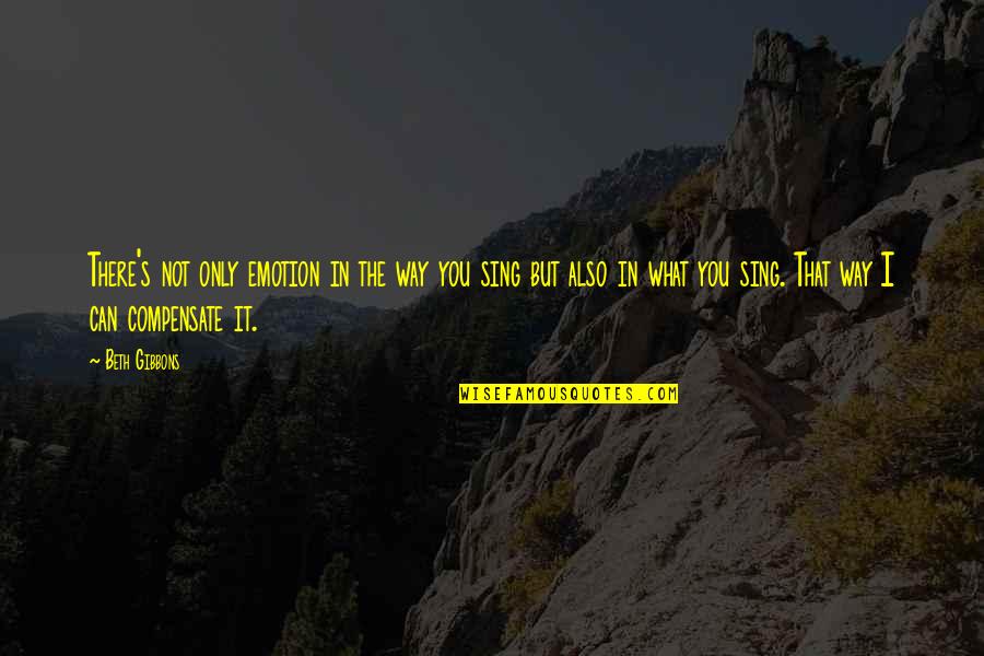 Digital Business Owner Quotes By Beth Gibbons: There's not only emotion in the way you Digital Business Owner Quotes By Beth Gibbons: There's not only emotion in the way you