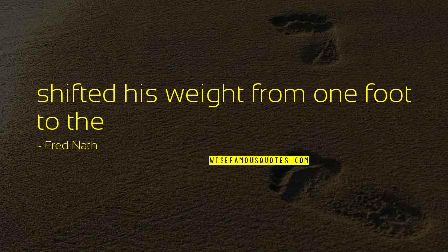 Digital Camera Quotes By Fred Nath: shifted his weight from one foot to the Digital Camera Quotes By Fred Nath: shifted his weight from one foot to the