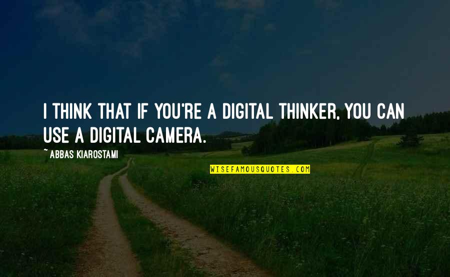 Digital Cameras Quotes By Abbas Kiarostami: I think that if you're a digital thinker, Digital Cameras Quotes By Abbas Kiarostami: I think that if you're a digital thinker,