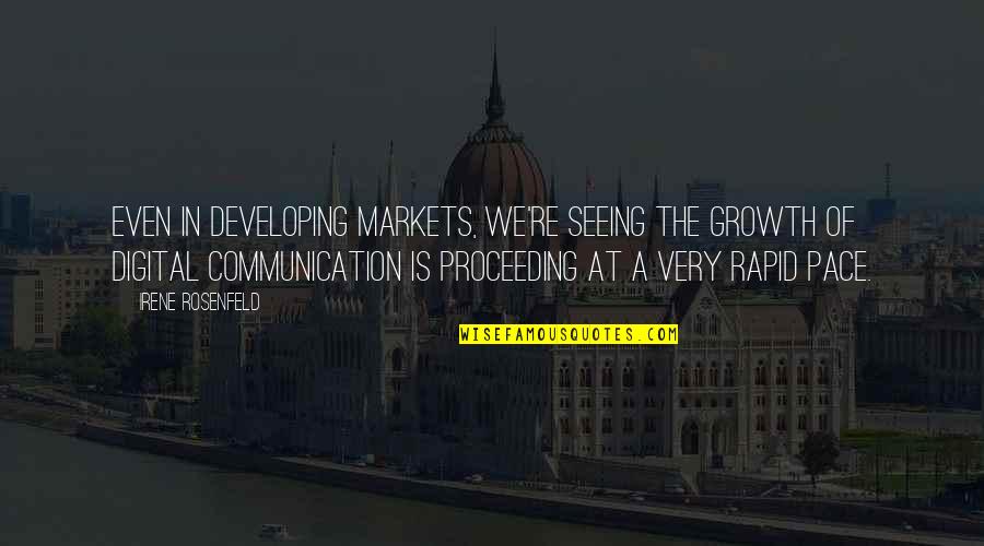 Digital Communication Quotes By Irene Rosenfeld: Even in developing markets, we're seeing the growth