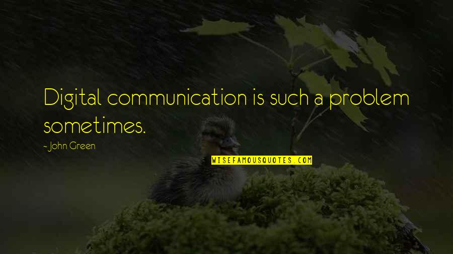 Digital Communication Quotes By John Green: Digital communication is such a problem sometimes.