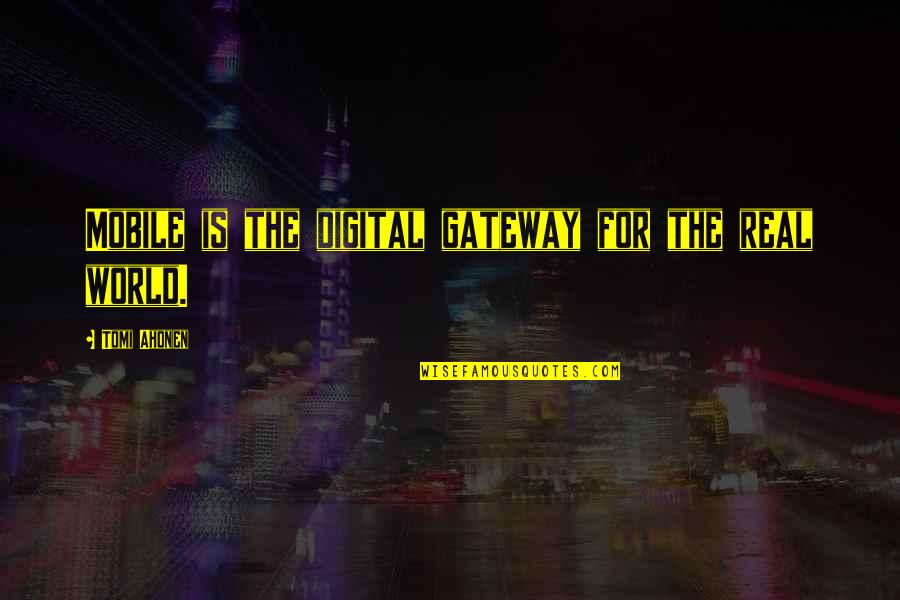 Digital Communication Quotes By Tomi Ahonen: Mobile is the digital gateway for the real Digital Communication Quotes By Tomi Ahonen: Mobile is the digital gateway for the real