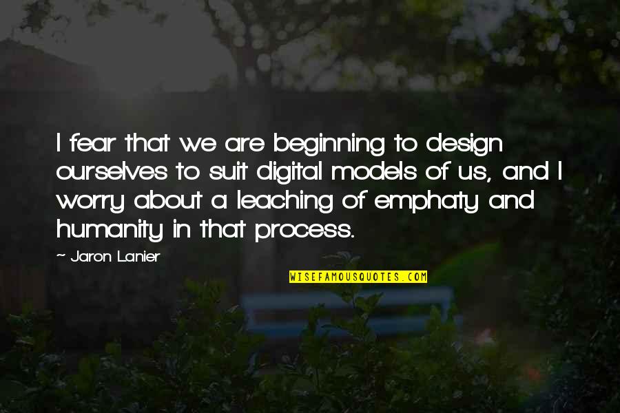 Digital Design Quotes By Jaron Lanier: I fear that we are beginning to design