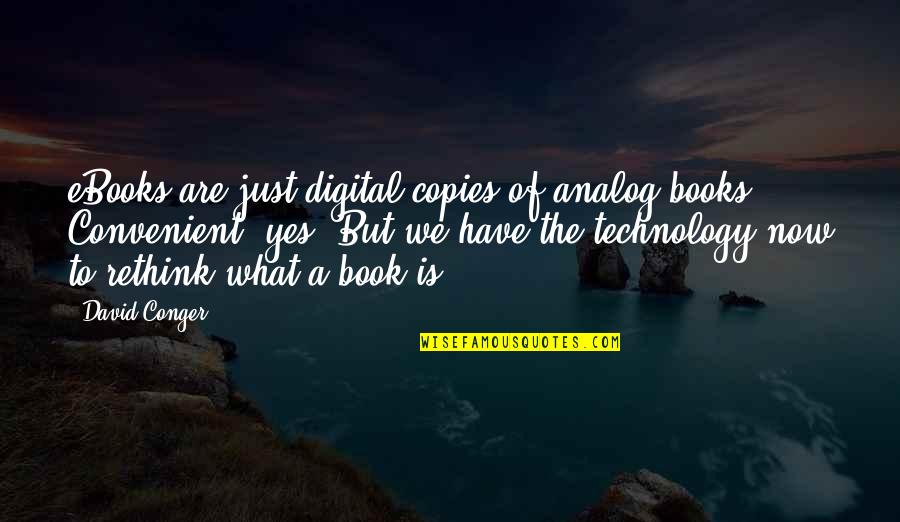 Digital Ebooks Quotes By David Conger: eBooks are just digital copies of analog books. Digital Ebooks Quotes By David Conger: eBooks are just digital copies of analog books.
