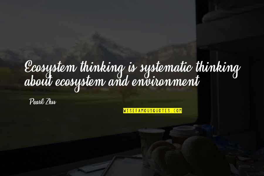 Digital Ecosystem Quotes By Pearl Zhu: Ecosystem thinking is systematic thinking about ecosystem and