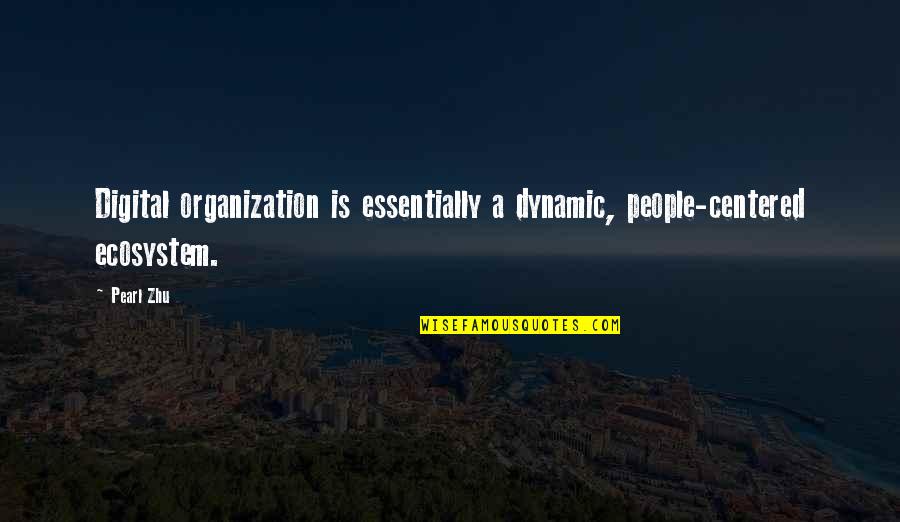 Digital Ecosystem Quotes By Pearl Zhu: Digital organization is essentially a dynamic, people-centered ecosystem.