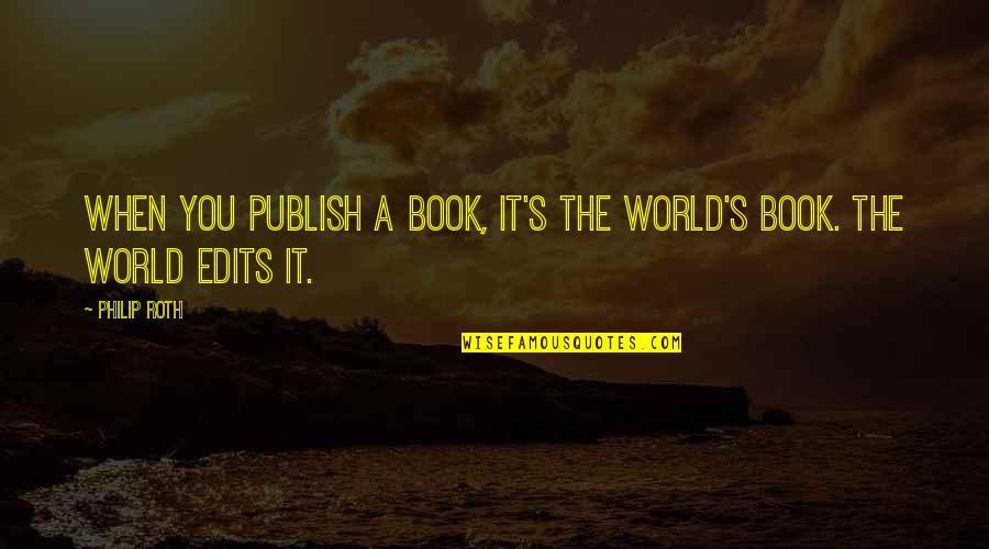 Digital Footprint Quotes By Philip Roth: When you publish a book, it's the world's
