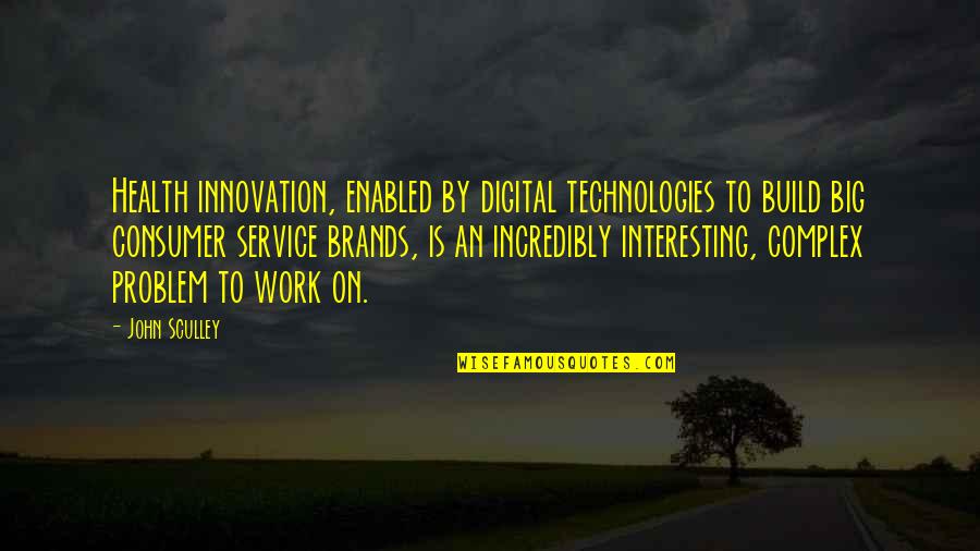 Digital Health Quotes By John Sculley: Health innovation, enabled by digital technologies to build